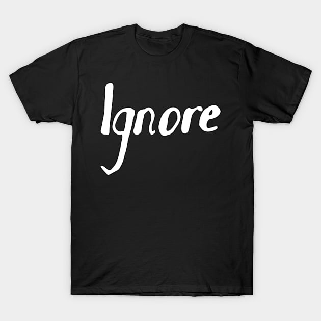 ignore T-Shirt by Oluwa290